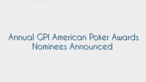 Annual GPI American Poker Awards Nominees Announced