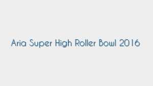 Aria Super High Roller Bowl 2016