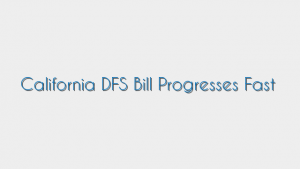 California DFS Bill Progresses Fast