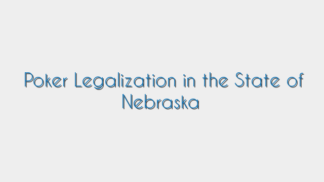 Poker Legalization in the State of Nebraska