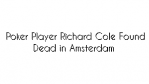 Poker Player Richard Cole Found Dead in Amsterdam