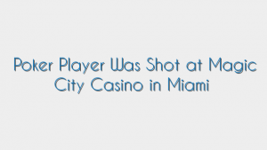 Poker Player Was Shot at Magic City Casino in Miami
