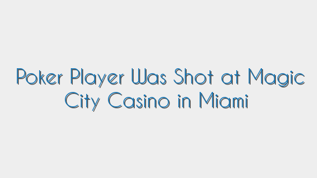 Poker Player Was Shot at Magic City Casino in Miami
