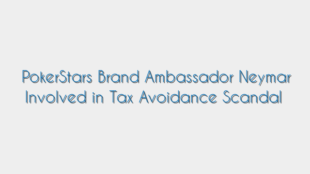 PokerStars Brand Ambassador Neymar Involved in Tax Avoidance Scandal