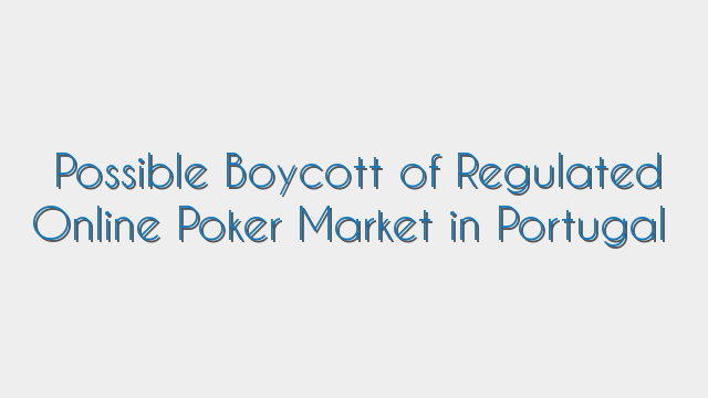 Possible Boycott of Regulated Online Poker Market in Portugal