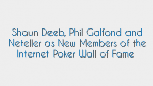 Shaun Deeb, Phil Galfond and Neteller as New Members of the Internet Poker Wall of Fame