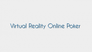 Virtual Reality Online Poker