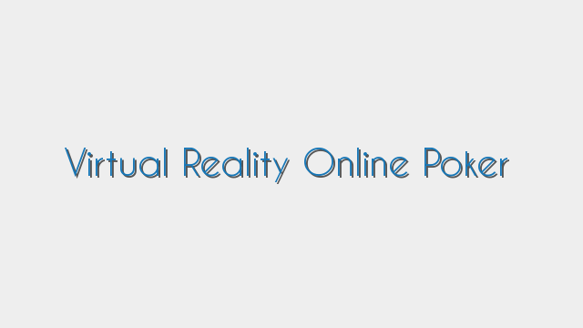 Virtual Reality Online Poker