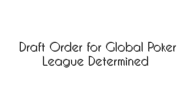 Draft Order for Global Poker League Determined