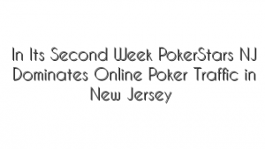 In Its Second Week PokerStars NJ Dominates Online Poker Traffic in New Jersey