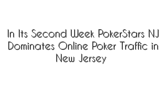 In Its Second Week PokerStars NJ Dominates Online Poker Traffic in New Jersey