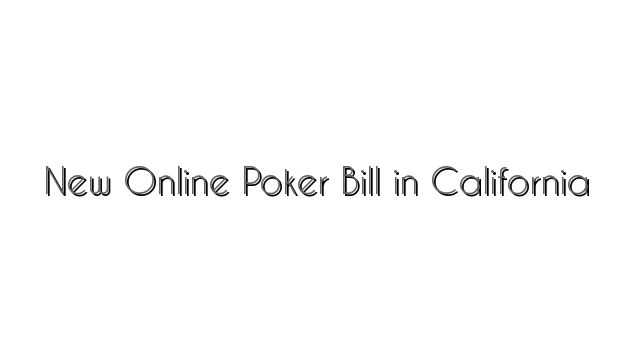 New Online Poker Bill in California