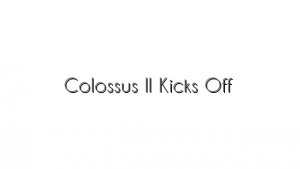 Colossus II Kicks Off