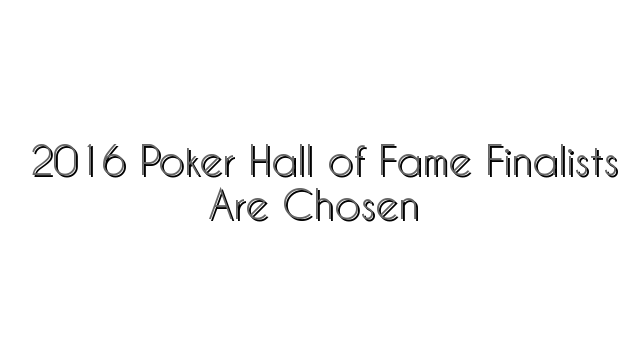 2016 Poker Hall of Fame Finalists Are Chosen