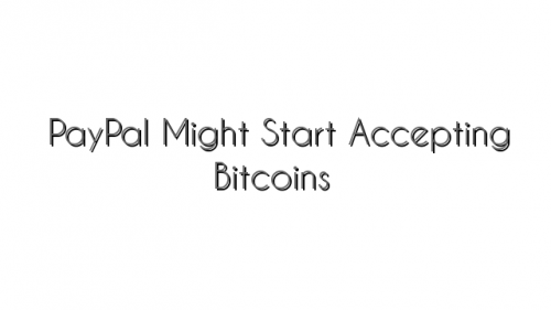 PayPal Might Start Accepting Bitcoins