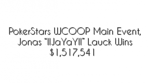PokerStars WCOOP Main Event, Jonas “IIJaYaYII” Lauck Wins $1,517,541