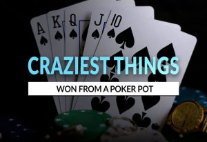 Craziest Things Won from The Poker Pot