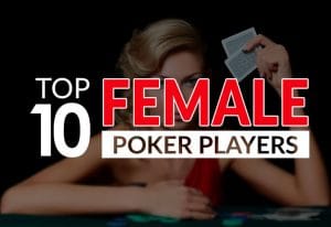 Top 10 Female Poker Players (Updated for 2022)